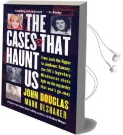 The Cases That Haunt us: From Jack the Ripper to Jonbenet Ramsey, the Fbi'S Legendary Mindhunter Sheds Light on the Mysteries That Won'T go Away Audiobook download free by John Douglas