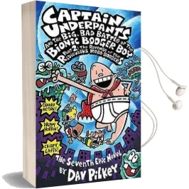 Captain Underpants and the Big, bad Battle of the Bionic Booger Boy, Part 2: The Revenge of the Ridiculous Robo-Boogers: The Seventh Epic Novel Audiobook download free by Dav Pilkey