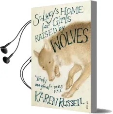 St Lucy'S Home for Girls Raised by Wolves Audiobook download free by Karen Russell