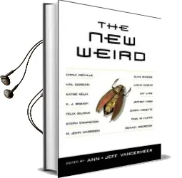 The new Weird Audiobook download free by Ann Vandermeer
