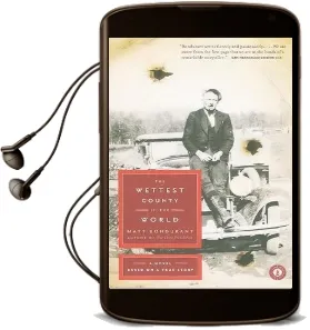 The Wettest County in the World: A Novel Based on a True Story Audiobook download free by Matt Bondurant