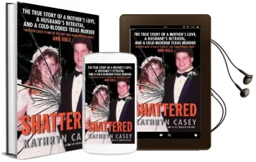Shattered: The True Story of a Mother'S Love, a Husband'S Betrayal, and a Cold-Blooded Texas Murder Audiobook download free by Kathryn Casey
