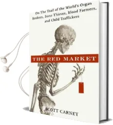 The red Market: On the Trail of the World'S Organ Brokers, Bone Thieves, Blood Farmers, and Child Traffickers Audiobook download free by Scott Carney