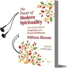 The Power of Modern Spirituality: How to Live a Life of Compassion and Personal Fulfilment Audiobook download free by William Bloom