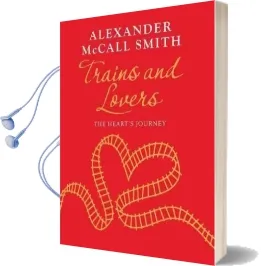 Trains and Lovers: The Heart'S Journey Audiobook download free by Alexander Mccall Smith