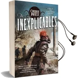 The Inexplicables: A Novel of the Clockwork Century Audiobook download free by Cherie Priest