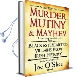 Murder, Mutiny & Mayhem: The Blackest-Hearted Villains From Irish History Audiobook download free by Joe O'Shea