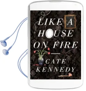 Like a House on Fire Audiobook download free by Cate Kennedy