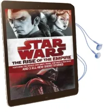 Star Wars: The Rise of the Empire: Featuring the Novels Star Wars: Tarkin, Star Wars: A new Dawn, and 3 All-New Short Stories Audiobook download free by John Jackson Miller