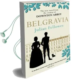 Julian Fellowes'S Belgravia: A Tale of Secrets and Scandal set in 1840S London From the Creator of Downton Abbey Audiobook download free by Julian Fellowes