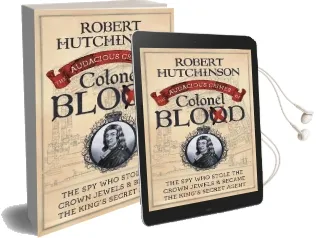 The Audacious Crimes of Colonel Blood: The spy who Stole the Crown Jewels and Became the King'S Secret Agent Audiobook download free by Robert Hutchinson