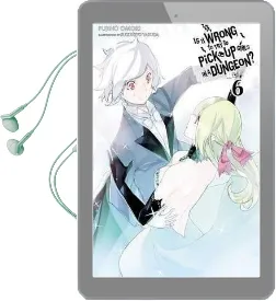 Is it Wrong to try to Pick up Girls in a Dungeon?, Vol. 6 (Light Novel) Audiobook download free by Fujino Omori