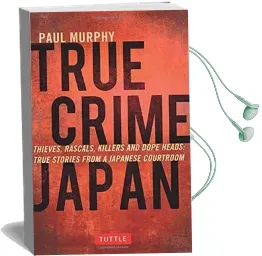 True Crime Japan: Thieves, Rascals, Killers and Dope Heads: True Stories From a Japanese Courtroom Audiobook download free by Paul Murphy