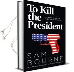 To Kill the President: The Most Explosive Thriller of the Year Audiobook download free by Sam Bourne