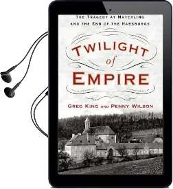 Twilight of Empire: The Tragedy at Mayerling and the end of the Habsburgs Audiobook download free by Greg King