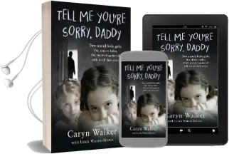 Tell me You'Re Sorry, Daddy - two Scared Little Girls. one Abusive Father. one Survived Against all Odds to Tell Their Story Audiobook download free by Caryn Walker