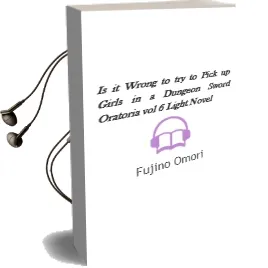 Is it Wrong to try to Pick up Girls in a Dungeon? Sword Oratoria, Vol. 6 (Light Novel) Audiobook download free by Fujino Omori