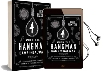 When the Hangman Came to Galway: A Gruesome True Story of Murder in Victorian Ireland Audiobook download free by Dean Ruxton