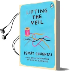 Lifting the Veil: Introduction by the Winner of the 2018 Women'S Prize for Fiction Kamila Shamsie Audiobook download free by Ismat Chughtai