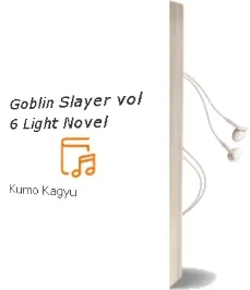 Goblin Slayer, Vol. 6 (Light Novel) Audiobook download free by Kumo Kagyu